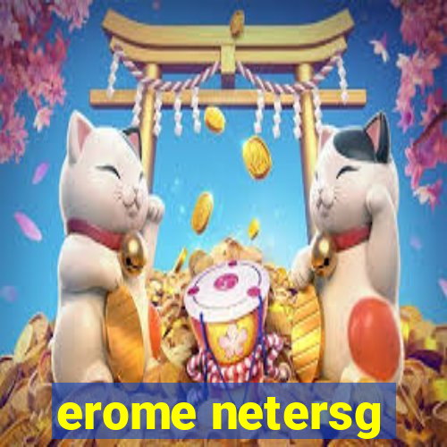 erome netersg